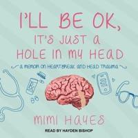 I'll Be Ok, It's Just a Hole in My Head