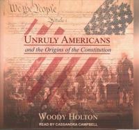 Unruly Americans and the Origins of the Constitution Lib/E
