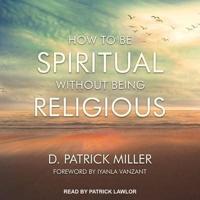 How to Be Spiritual Without Being Religious Lib/E