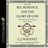 Sex, Romance, and the Glory of God Lib/E