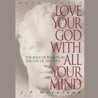 Love Your God With All Your Mind Lib/E