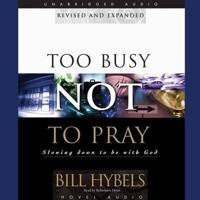 Too Busy Not to Pray Lib/E