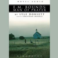 E.M. Bounds: Man of Prayer Lib/E