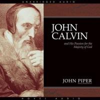 John Calvin and His Passion for the Majesty of God Lib/E