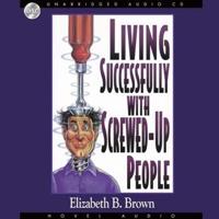 Living Successfully With Screwed-Up People Lib/E