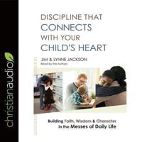Discipline That Connects With Your Child's Heart Lib/E