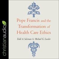 Pope Francis and the Transformation of Healthcare Ethics