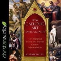 How Catholic Art Saved the Faith Lib/E