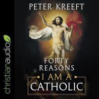 Forty Reasons I Am a Catholic