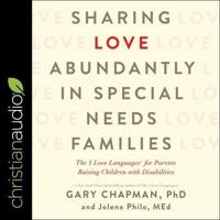 Sharing Love Abundantly in Special Needs Families Lib/E