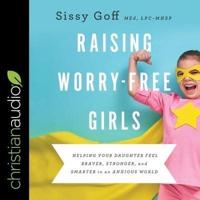 Raising Worry-Free Girls Lib/E