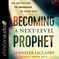 Becoming a Next-Level Prophet Lib/E