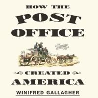 How the Post Office Created America Lib/E