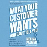 What Your Customer Wants and Can't Tell You Lib/E