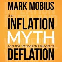 The Inflation Myth and the Wonderful World of Deflation Lib/E