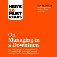 Hbr's 10 Must Reads on Managing in a Downturn