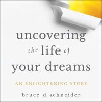 Uncovering the Life of Your Dreams Lib/E