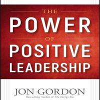 The Power of Positive Leadership Lib/E