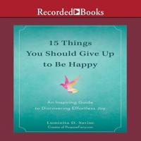 15 Things You Should Give Up to Be Happy Lib/E