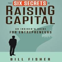 The Six Secrets of Raising Capital Lib/E