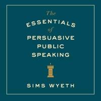 The Essentials of Persuasive Public Speaking Lib/E