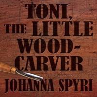 Toni the Little Woodcarver Lib/E