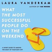 What the Most Successful People Do on the Weekend Lib/E