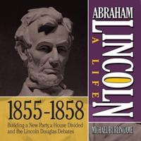 Abraham Lincoln: A Life 1855-1858 Lib/E