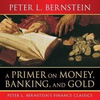 A Primer on Money, Banking, and Gold Lib/E