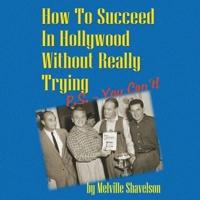 How to Succeed in Hollywood Without Really Trying Lib/E
