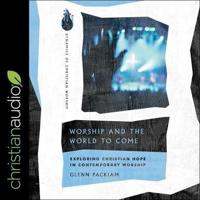 Worship and the World to Come Lib/E