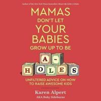 Mamas Don't Let Your Babies Grow Up to Be A-Holes Lib/E