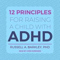 12 Principles for Raising a Child With ADHD Lib/E