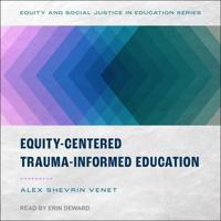 Equity-Centered Trauma-Informed Education Lib/E
