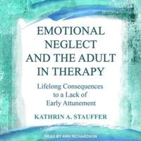 Emotional Neglect and the Adult in Therapy Lib/E