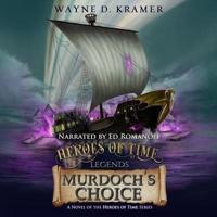 Heroes of Time Legends: Murdoch's Choice Lib/E