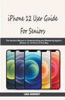 iPhone 12 User Guide For Seniors: The Seniors Manual to Understanding and Mastering Apple's iPhone 12, 12 Pro & 12 Pro Max