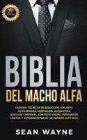 Biblia del Macho Alfa: Carisma, Técnicas de Seducción, Encanto. Autohipnosis, Meditación, Autoestima. Lenguaje Corporal, Contacto Visual, Persuasión. Hábitos y Autodisciplina de un Hombre Alfa Real.