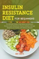 Insulin Resistance Diet For Beginners: The Ultimate Guide on Well-Balanced Eating to Reverse Insulin Resistance, Prevent Diabetes, Manage Weight & Live Healthy with Delicious Recipes
