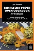 Simple Air Fryer Oven Cookbook for Beginners: Delicious Recipes for Frying, Roasting and Baking for the Whole Family
