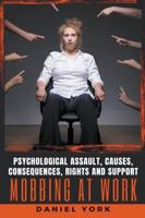 Mobbing at Work: Psychological Assault, Causes, Consequences, Rights and Support