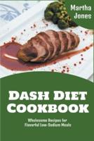 Dash Diet Cookbook: Wholesome Recipes for Flavorful Low-Sodium Meals
