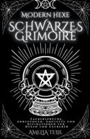 Moderne Hexe Schwarzes Grimoire - Zauberspr&#252;che, Anrufungen, Amulette und Divinationen f&#252;r Hexen und Zauberer