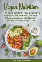 Vegan Nutrition :This Book Include 2 Manuscripts Vegan keto and Meal Prep.Vegan Diet with Ketogenic Approach , Cookbook and Recipes for Rapid Weight Loss.