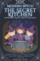 Modern Witch  - the Secret Kitchen - Powerful Magic Ritual Recipes. Use food as a White Magic Ritual for Love, Seduction. Success and Elixir of Youth