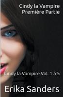 Cindy la Vampire. Premi&#232;re Partie. Cindy la Vampire Vol. 1 &#224; 5