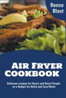 Air Fryer Cookbook: Delicious recipes for Users and Smart People on a Budget for Quick and Easy Meals