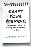 Craft Your Memoir: Beginner's Guide To Writing And Publishing Your Story