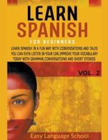 Learn Spanish for beginners  Vol2 : Learn Spanish in a Fun Way with Conversations and Tales You Can Even Listen in Your Car. Improve Your Vocabulary Today With Grammar, Conversations , Short Stories.