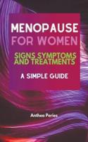 Menopause For Women: Signs Symptoms And Treatments A Simple Guide
